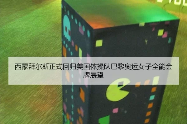 西蒙拜尔斯正式回归美国体操队巴黎奥运女子全能金牌展望